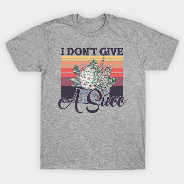 I Don't Give A Succ Vintage Succulent Gardening T-Shirt by American Woman